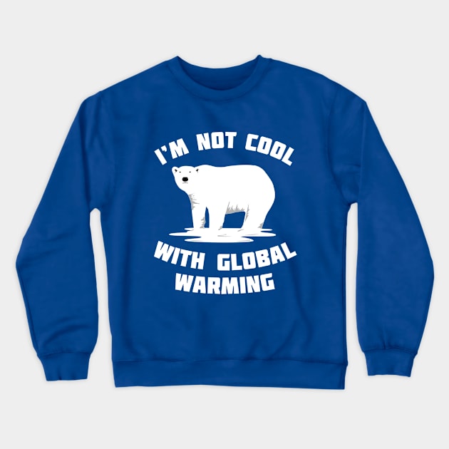 I'm Not Cool With Global Warming - Polar Bear Crewneck Sweatshirt by bangtees